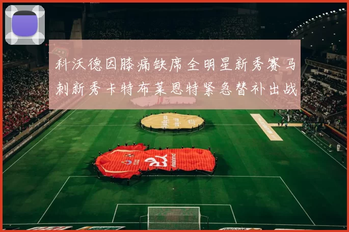 科沃德因膝痛缺席全明星新秀赛马刺新秀卡特布莱恩特紧急替补出战