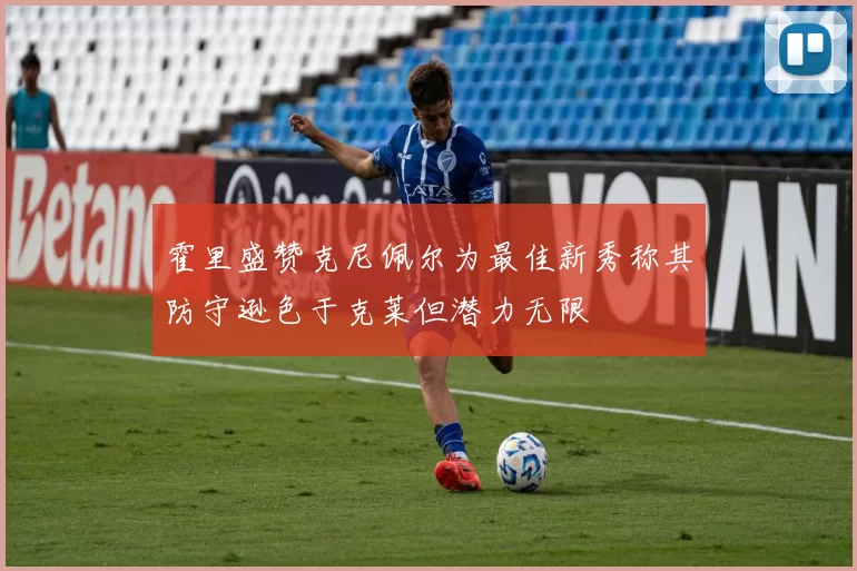 霍里盛赞克尼佩尔为最佳新秀称其防守逊色于克莱但潜力无限